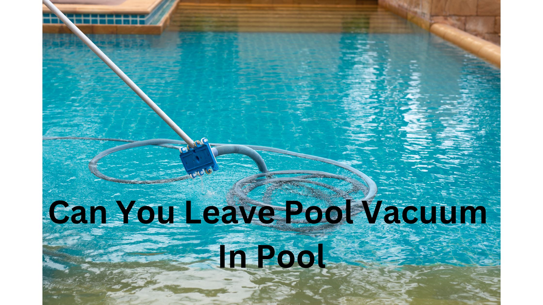 Can You Leave Pool Vacuum In Pool