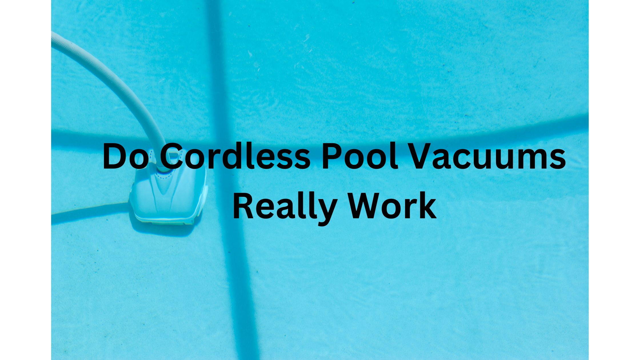 Do Cordless Pool Vacuums Really Work