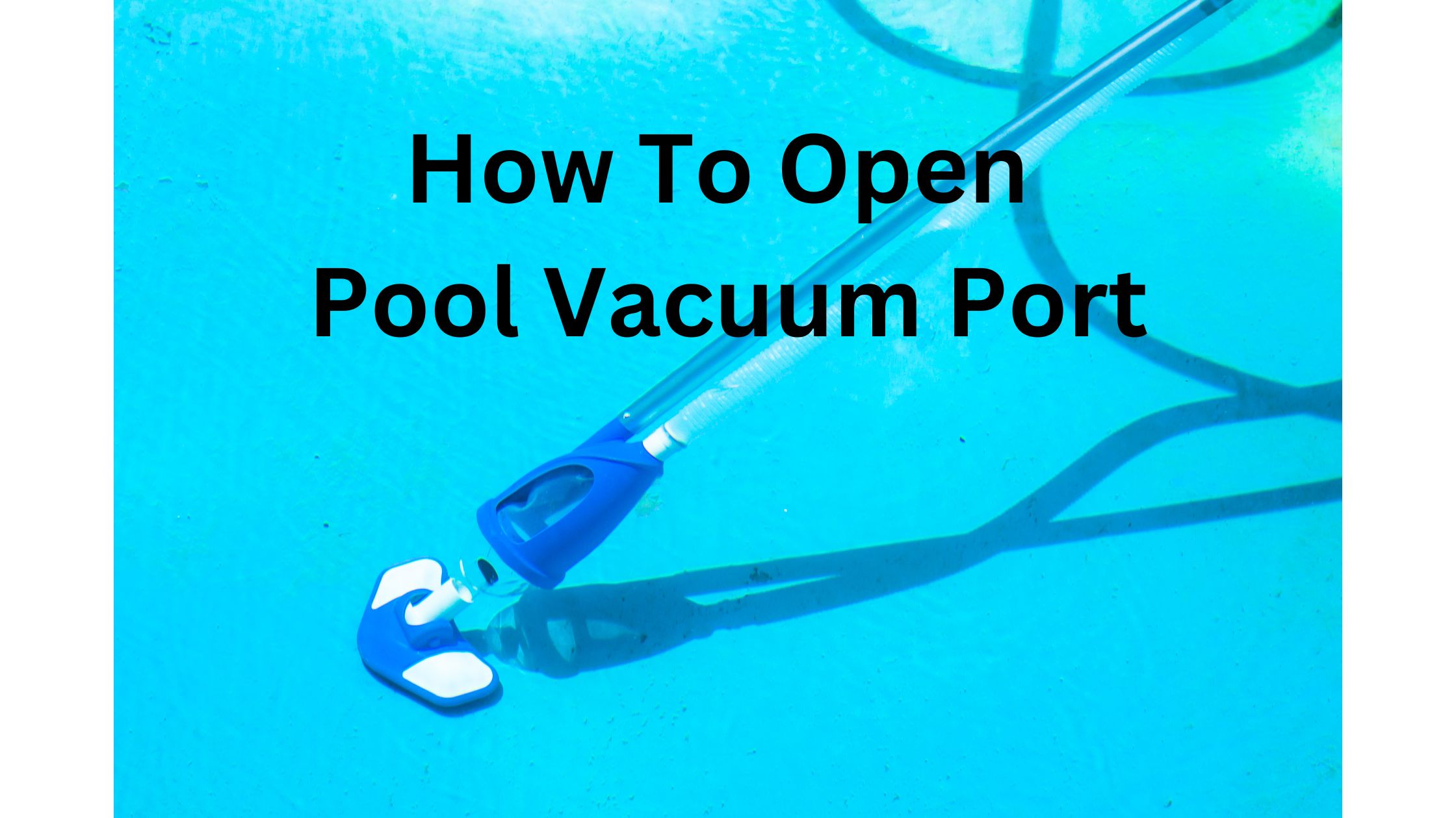 How To Open Pool Vacuum Port